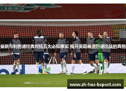 曼联与利物浦经典对抗五大必知事实 揭开英超最激烈德比战的真相 曼联与利物浦经典对抗五大必知事实 揭开英超最激烈德比战的真相