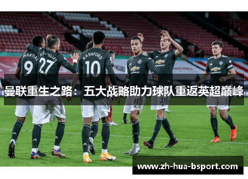 曼联重生之路:五大战略助力球队重返英超巅峰 曼联重生之路:五大战略助力球队重返英超巅峰