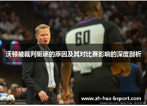 沃顿被裁判驱逐的原因及其对比赛影响的深度剖析 沃顿被裁判驱逐的原因及其对比赛影响的深度剖析