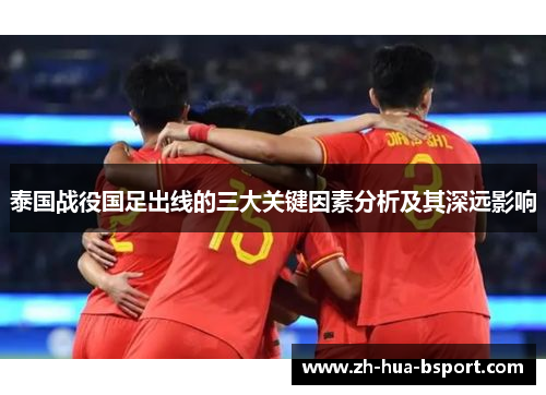 泰国战役国足出线的三大关键因素分析及其深远影响