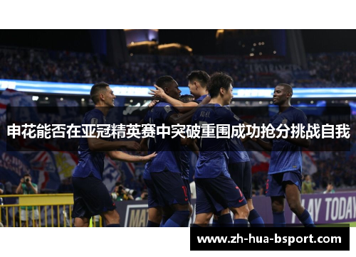 申花能否在亚冠精英赛中突破重围成功抢分挑战自我