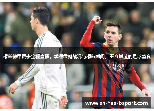 精彩德甲赛事全程直播,掌握最新战况与精彩瞬间,不容错过的足球盛宴 精彩德甲赛事全程直播,掌握最新战况与精彩瞬间,不容错过的足球盛宴