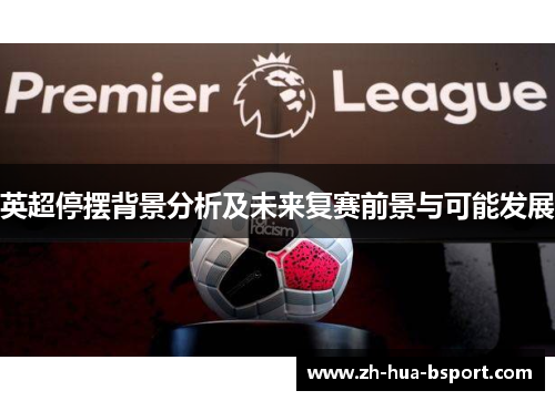 英超停摆背景分析及未来复赛前景与可能发展