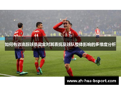 如何有效追踪球员奖金对其表现及球队整体影响的多维度分析