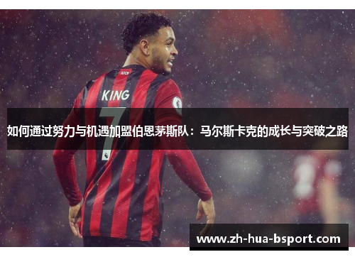 如何通过努力与机遇加盟伯恩茅斯队：马尔斯卡克的成长与突破之路