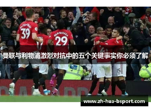 曼联与利物浦激烈对抗中的五个关键事实你必须了解 曼联与利物浦激烈对抗中的五个关键事实你必须了解