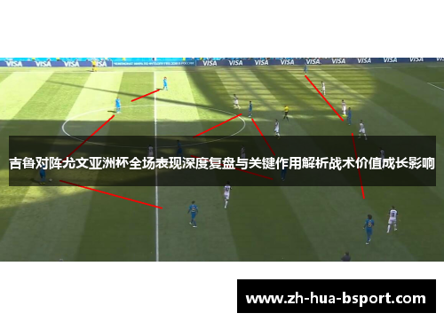 吉鲁对阵尤文亚洲杯全场表现深度复盘与关键作用解析战术价值成长影响 吉鲁对阵尤文亚洲杯全场表现深度复盘与关键作用解析战术价值成长影响