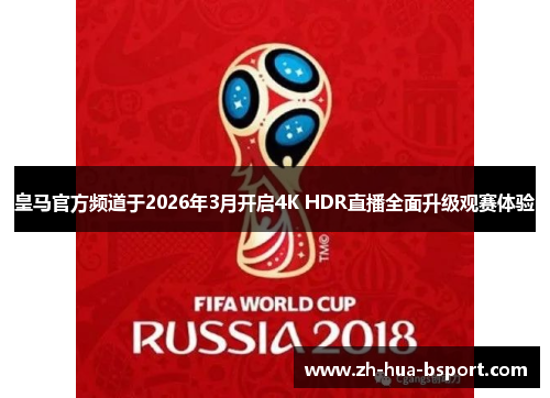 皇马官方频道于2026年3月开启4K HDR直播全面升级观赛体验 皇马官方频道于2026年3月开启4K HDR直播全面升级观赛体验